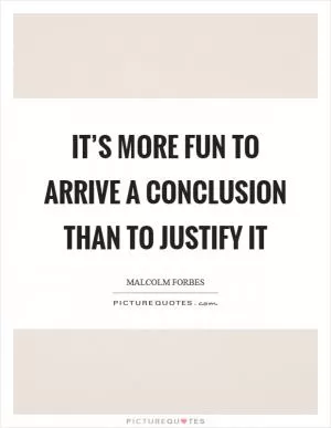 It’s more fun to arrive a conclusion than to justify it Picture Quote #1