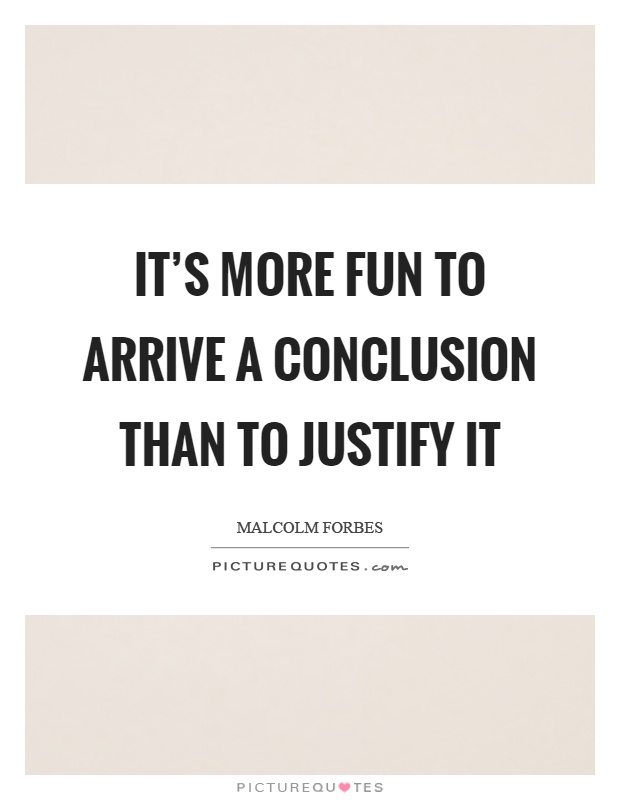 It's more fun to arrive a conclusion than to justify it Picture Quote #1