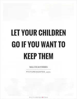 Let your children go if you want to keep them Picture Quote #1