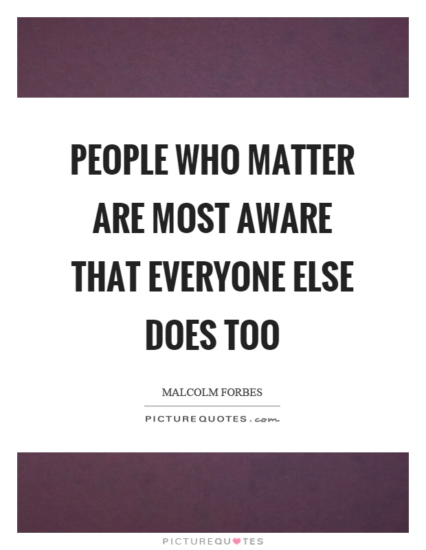 People who matter are most aware that everyone else does too Picture Quote #1