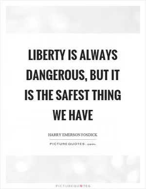 Liberty is always dangerous, but it is the safest thing we have Picture Quote #1
