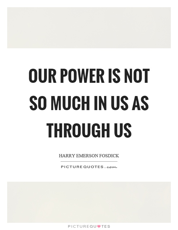 Our power is not so much in us as through us Picture Quote #1