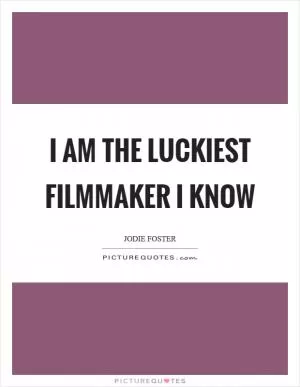 I am the luckiest filmmaker I know Picture Quote #1