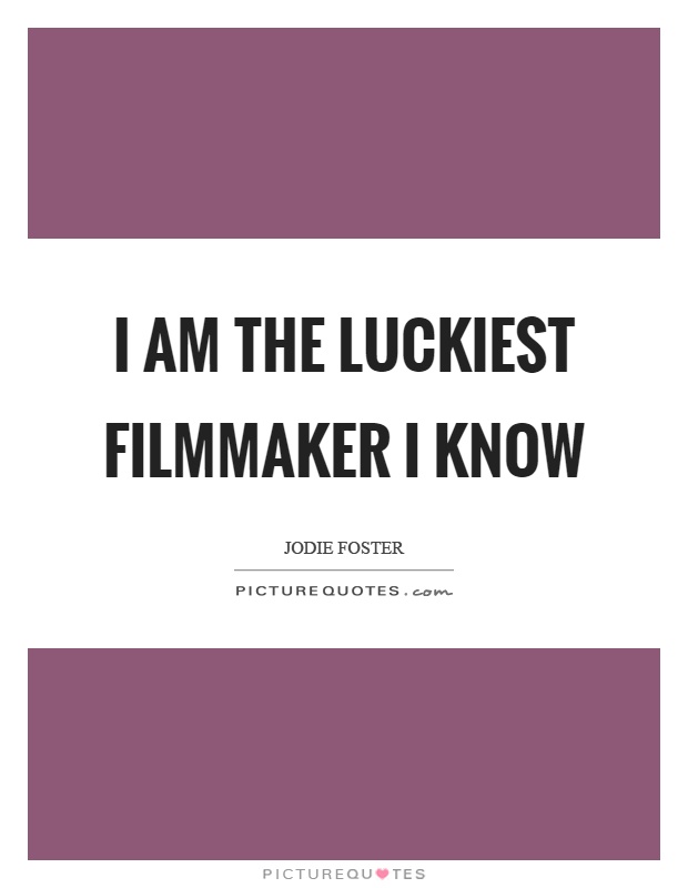 I am the luckiest filmmaker I know Picture Quote #1