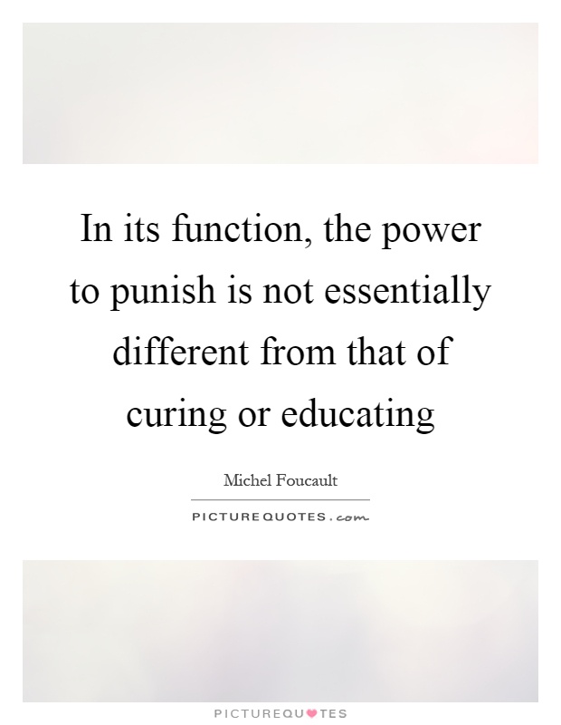 In its function, the power to punish is not essentially different from that of curing or educating Picture Quote #1