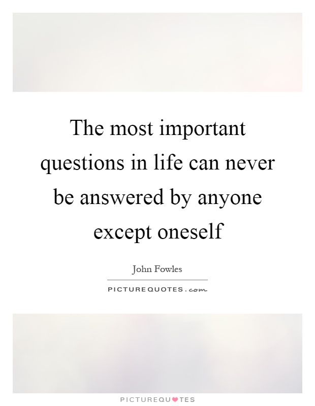 The most important questions in life can never be answered by anyone except oneself Picture Quote #1