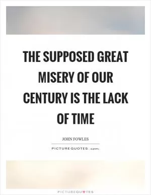 The supposed great misery of our century is the lack of time Picture Quote #1
