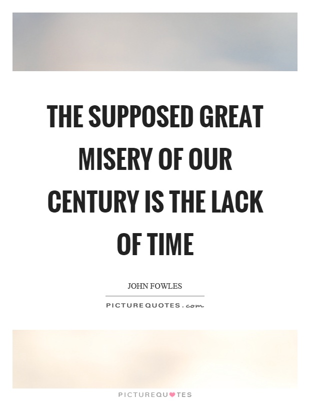 The supposed great misery of our century is the lack of time Picture Quote #1