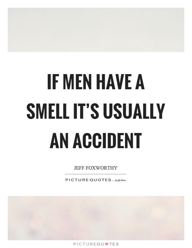 If men have a smell it's usually an accident Picture Quote #1