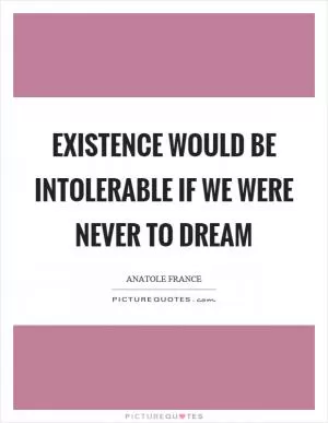 Existence would be intolerable if we were never to dream Picture Quote #1