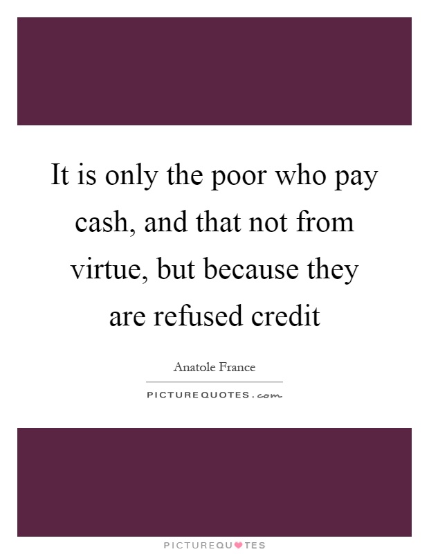 It is only the poor who pay cash, and that not from virtue, but because they are refused credit Picture Quote #1