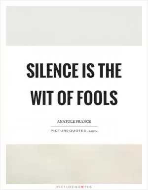 Silence is the wit of fools Picture Quote #1