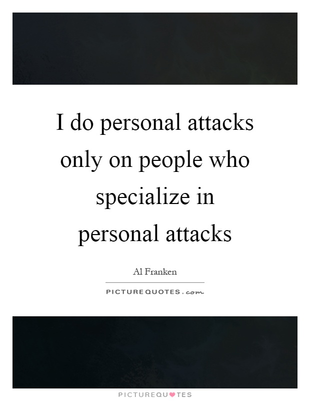I do personal attacks only on people who specialize in personal attacks Picture Quote #1
