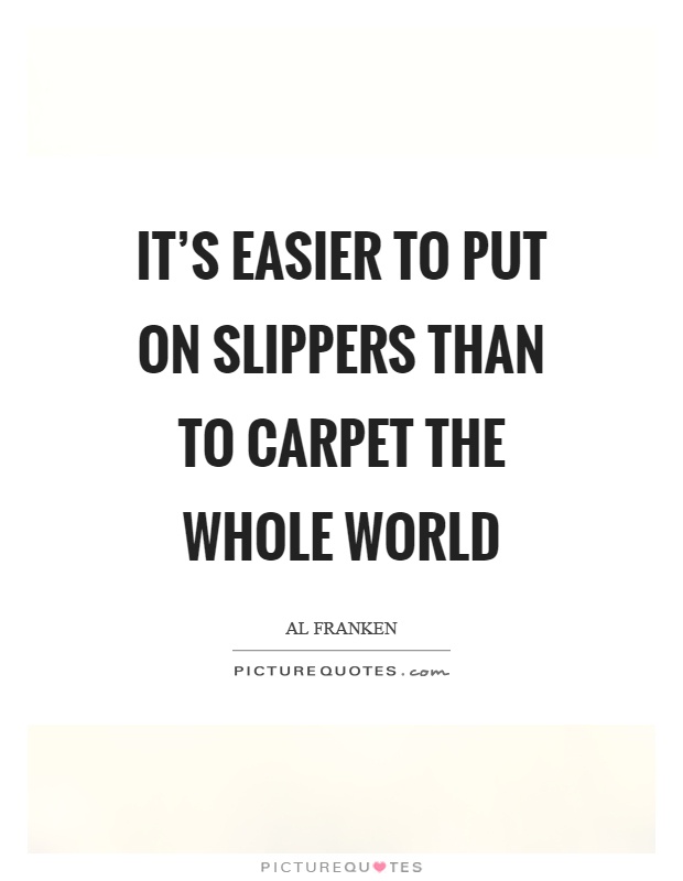 It's easier to put on slippers than to carpet the whole world Picture Quote #1