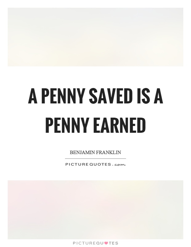 A penny saved is a penny earned Picture Quote #1
