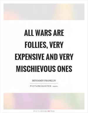 All wars are follies, very expensive and very mischievous ones Picture Quote #1
