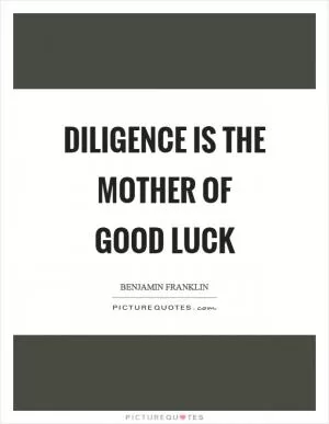 Diligence is the mother of good luck Picture Quote #1