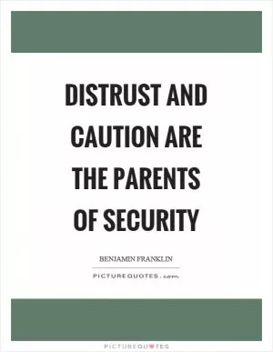 Distrust and caution are the parents of security Picture Quote #1