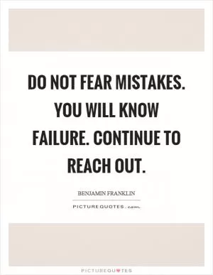 Do not fear mistakes. You will know failure. Continue to reach out Picture Quote #1