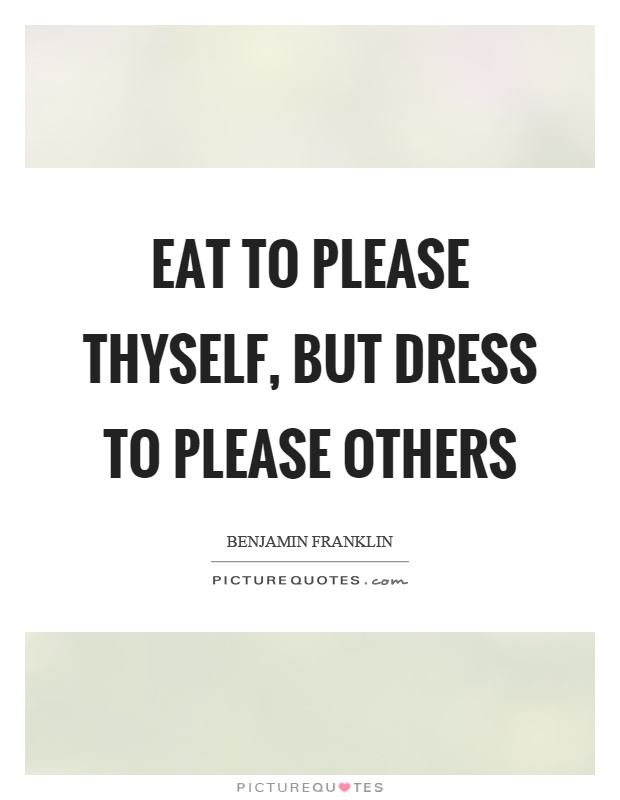 Eat to please thyself, but dress to please others Picture Quote #1