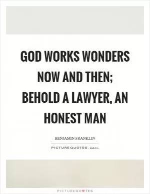 God works wonders now and then; Behold a lawyer, an honest man Picture Quote #1