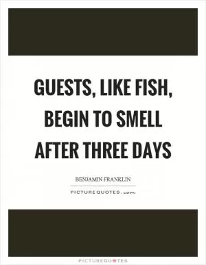 Guests, like fish, begin to smell after three days Picture Quote #1