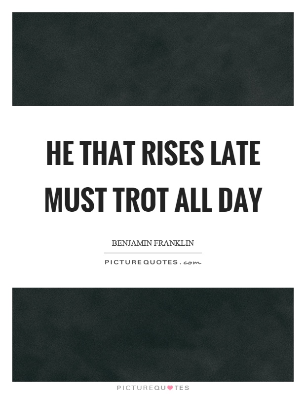 He that rises late must trot all day Picture Quote #1