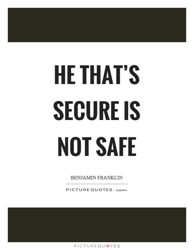 He that's secure is not safe Picture Quote #1