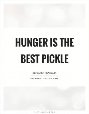 Hunger is the best pickle Picture Quote #1