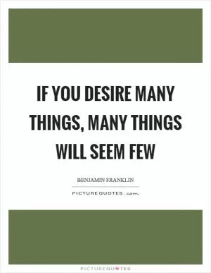 If you desire many things, many things will seem few Picture Quote #1