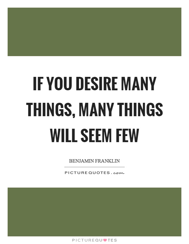 If you desire many things, many things will seem few Picture Quote #1