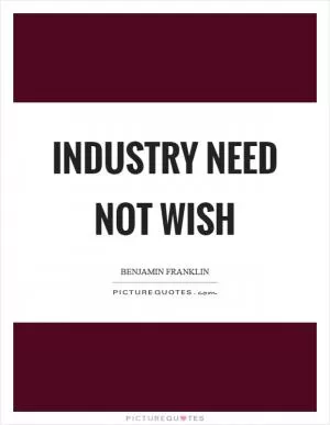 Industry need not wish Picture Quote #1