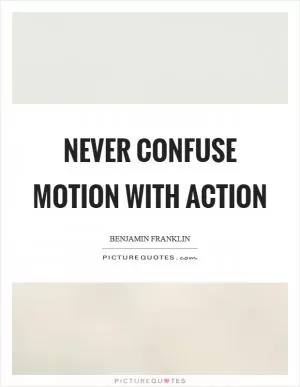 Never confuse motion with action Picture Quote #1
