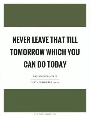 Never leave that till tomorrow which you can do today Picture Quote #1