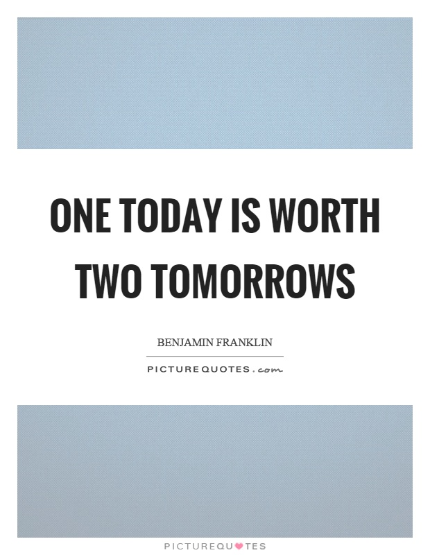 One today is worth two tomorrows Picture Quote #1