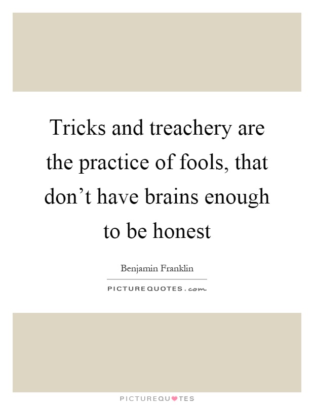 Tricks and treachery are the practice of fools, that don't have brains enough to be honest Picture Quote #1