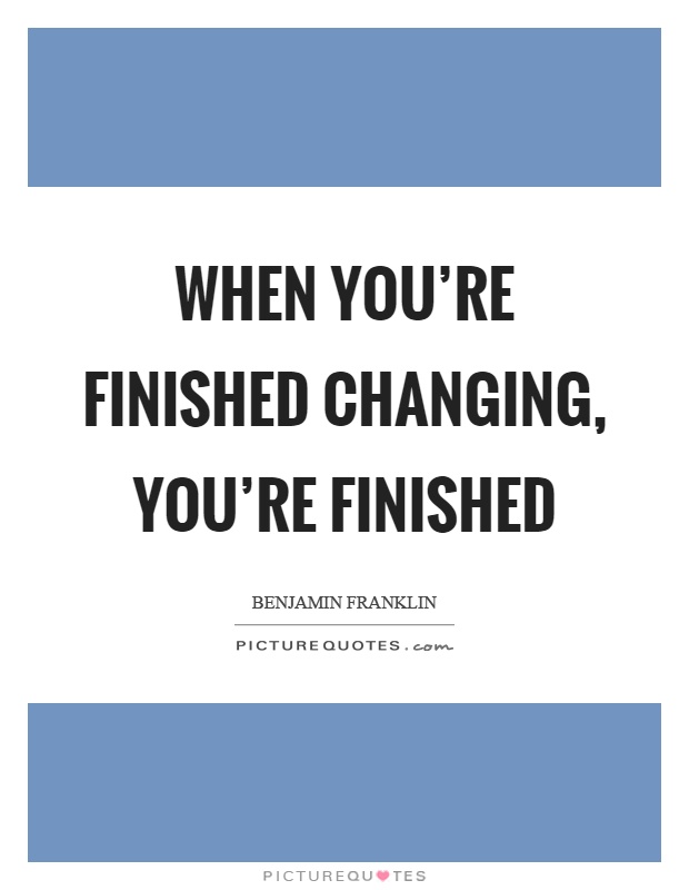 When you're finished changing, you're finished Picture Quote #1