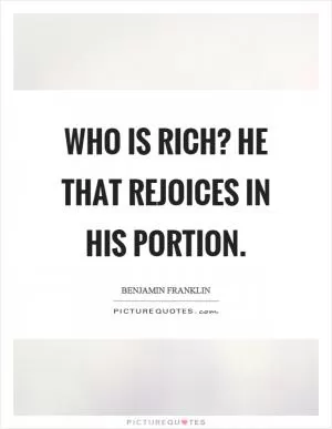 Who is rich? He that rejoices in his portion Picture Quote #1