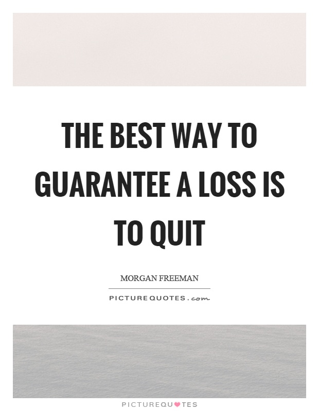 The best way to guarantee a loss is to quit Picture Quote #1