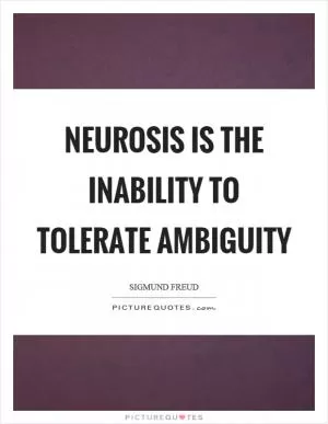 Neurosis is the inability to tolerate ambiguity Picture Quote #1