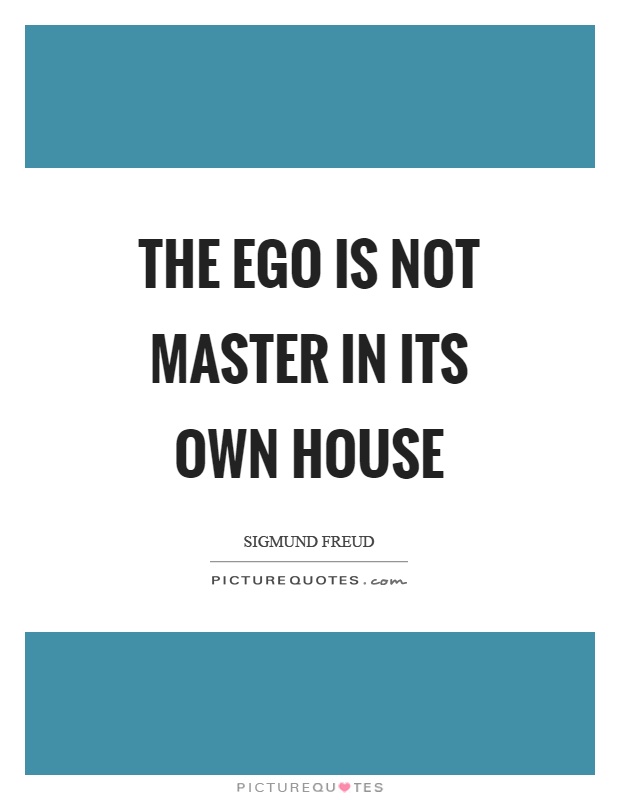 The ego is not master in its own house Picture Quote #1