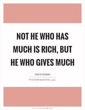 Not he who has much is rich, but he who gives much Picture Quote #1