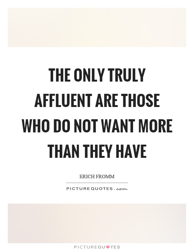 The only truly affluent are those who do not want more than they have Picture Quote #1