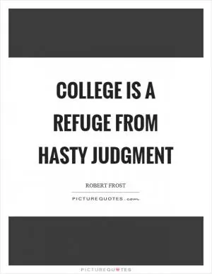 College is a refuge from hasty judgment Picture Quote #1