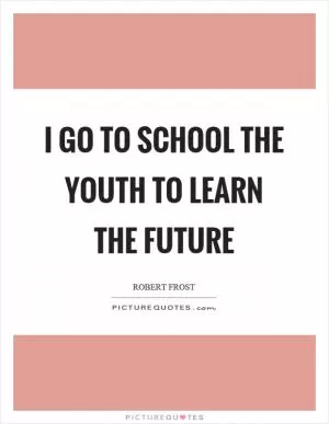 I go to school the youth to learn the future Picture Quote #1