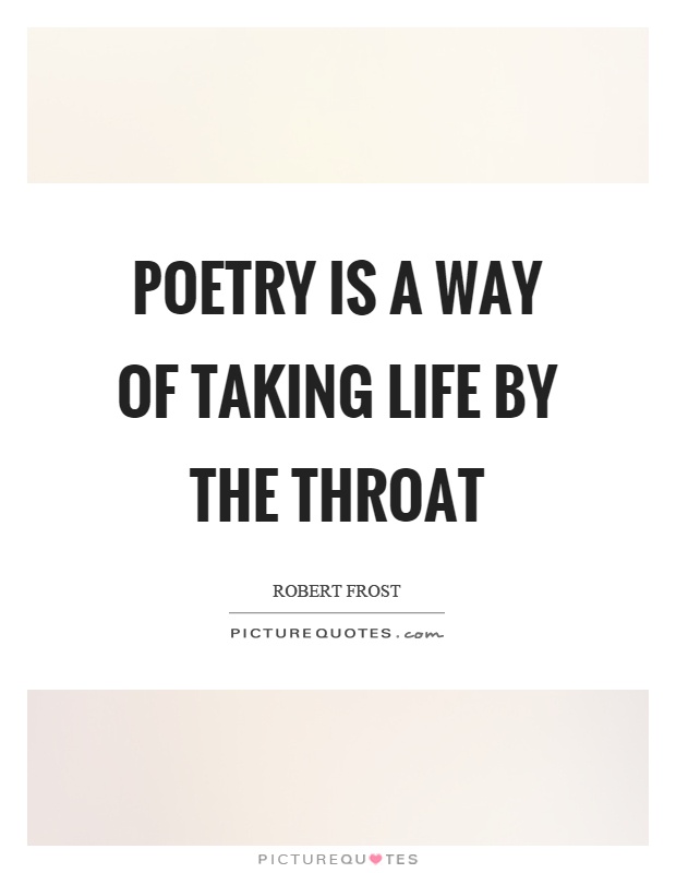 Poetry is a way of taking life by the throat Picture Quote #1