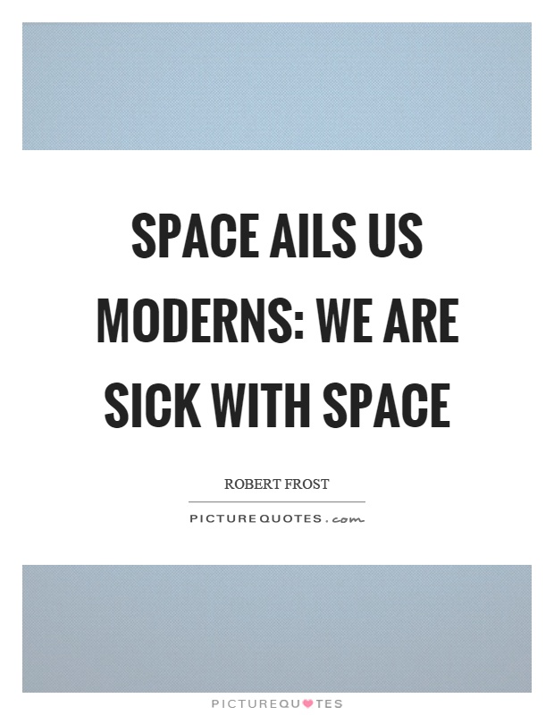 Space ails us moderns: we are sick with space Picture Quote #1