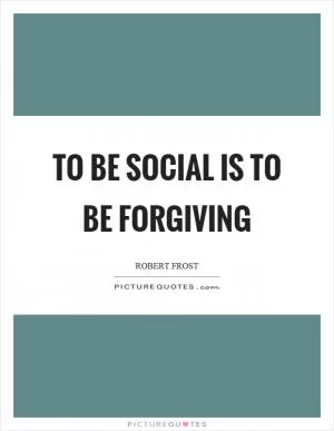 To be social is to be forgiving Picture Quote #1