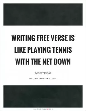 Writing free verse is like playing tennis with the net down Picture Quote #1