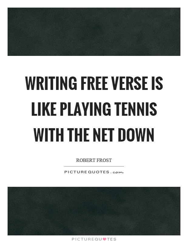 Writing free verse is like playing tennis with the net down Picture Quote #1